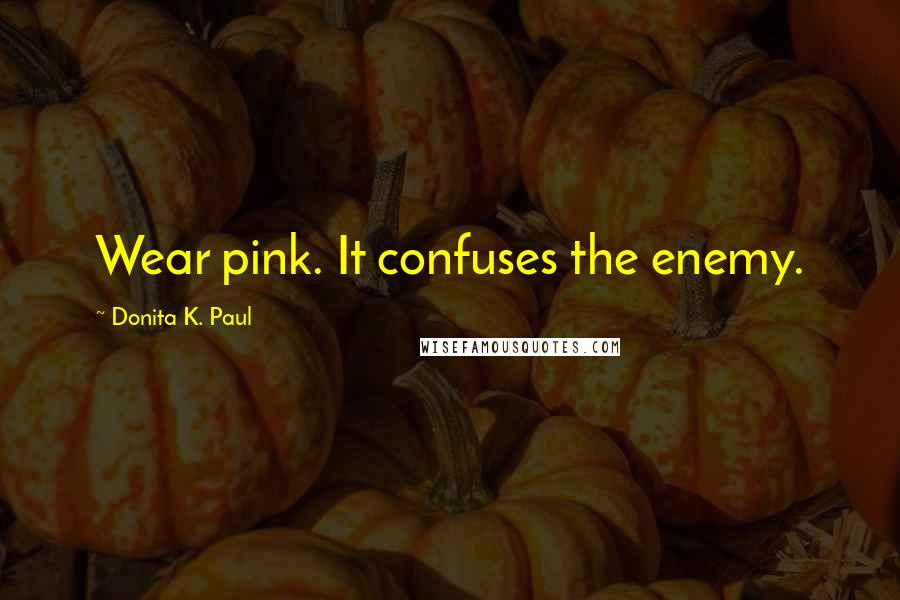 Donita K. Paul Quotes: Wear pink. It confuses the enemy.