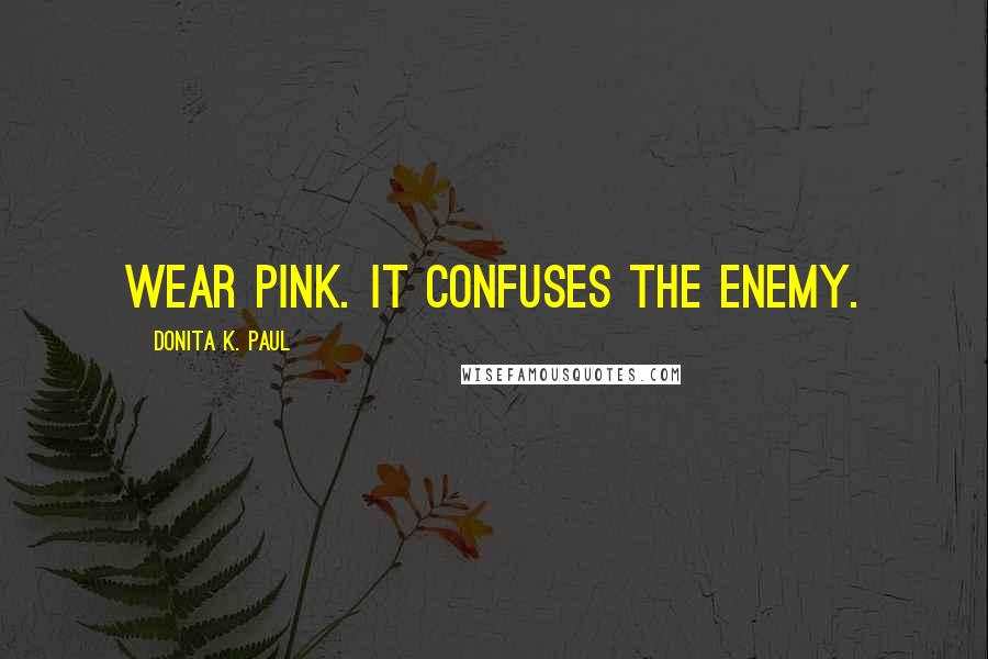 Donita K. Paul Quotes: Wear pink. It confuses the enemy.