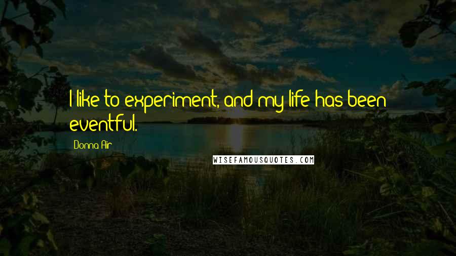 Donna Air Quotes: I like to experiment, and my life has been eventful.