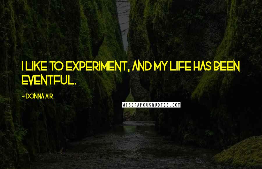 Donna Air Quotes: I like to experiment, and my life has been eventful.