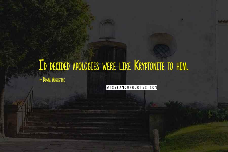 Donna Augustine Quotes: I'd decided apologies were like Kryptonite to him.