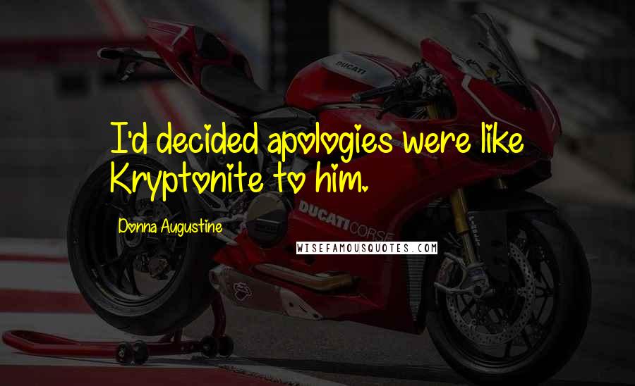 Donna Augustine Quotes: I'd decided apologies were like Kryptonite to him.