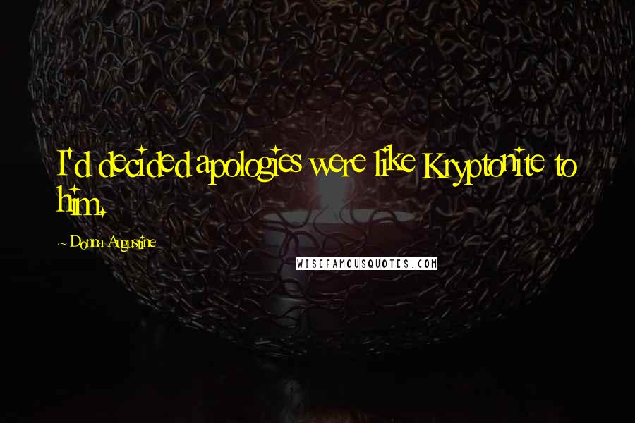 Donna Augustine Quotes: I'd decided apologies were like Kryptonite to him.