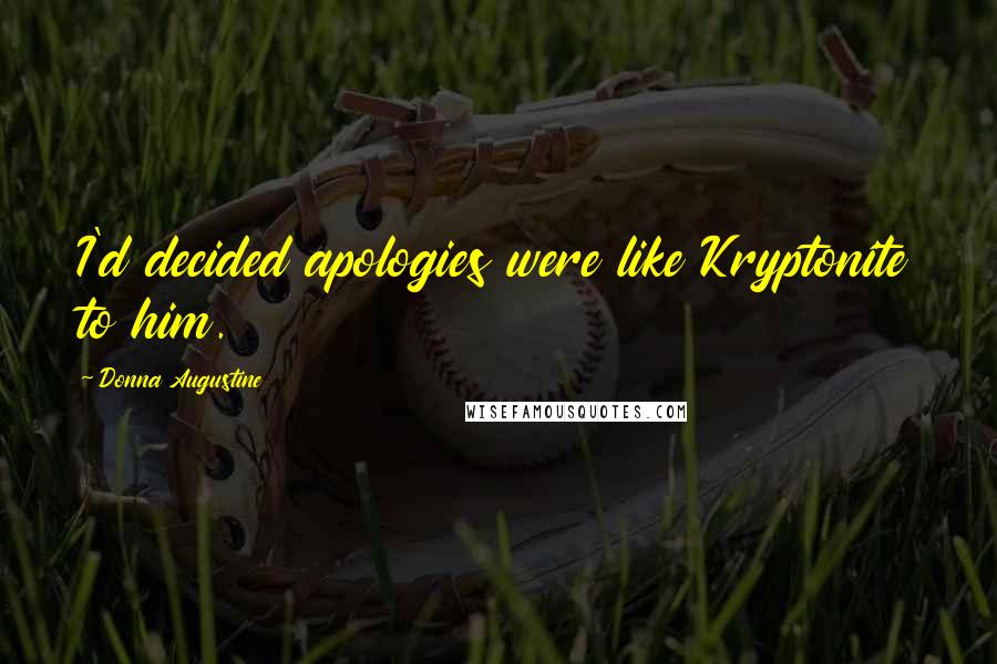 Donna Augustine Quotes: I'd decided apologies were like Kryptonite to him.