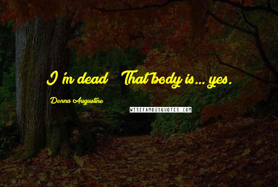 Donna Augustine Quotes: I'm dead?""That body is... yes.