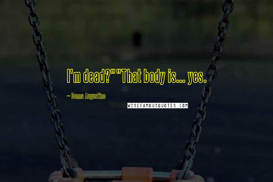 Donna Augustine Quotes: I'm dead?""That body is... yes.