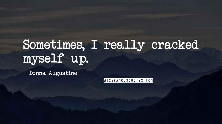 Donna Augustine Quotes: Sometimes, I really cracked myself up.