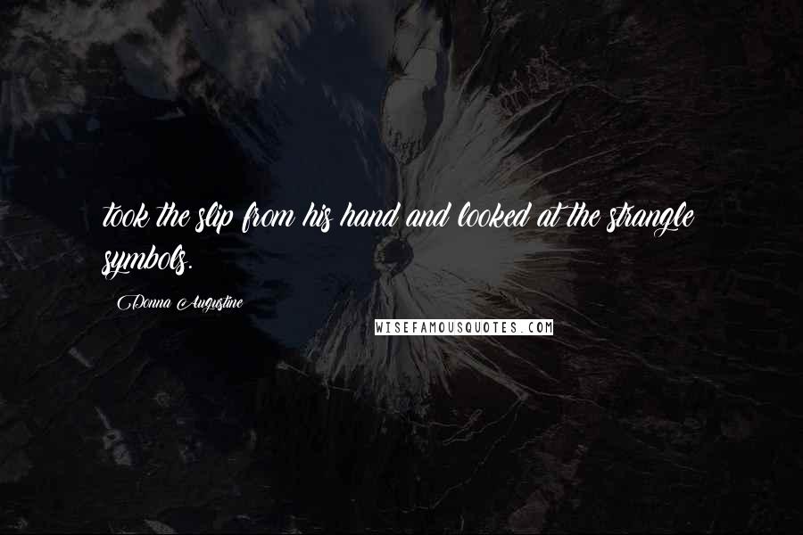 Donna Augustine Quotes: took the slip from his hand and looked at the strangle symbols.