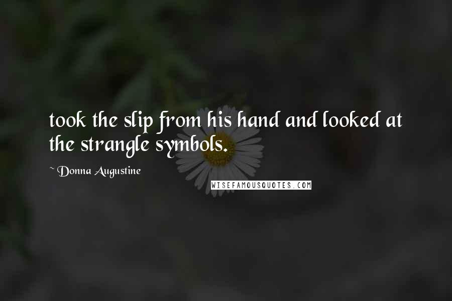 Donna Augustine Quotes: took the slip from his hand and looked at the strangle symbols.