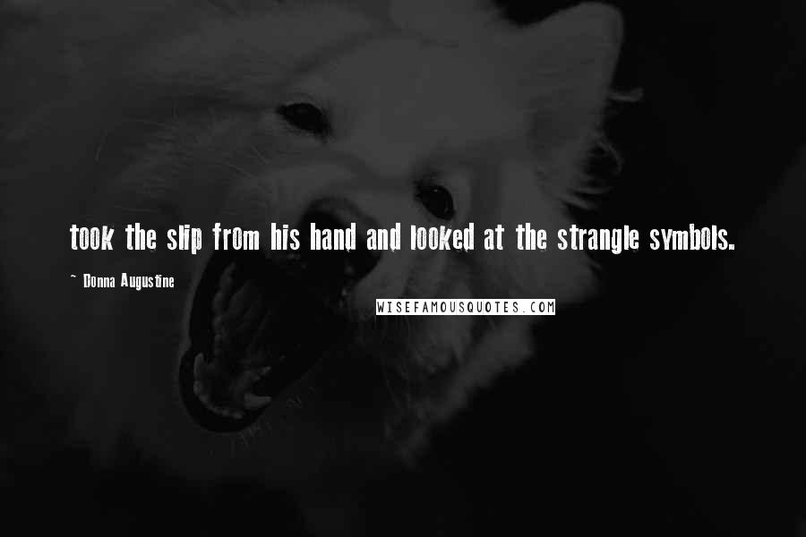 Donna Augustine Quotes: took the slip from his hand and looked at the strangle symbols.