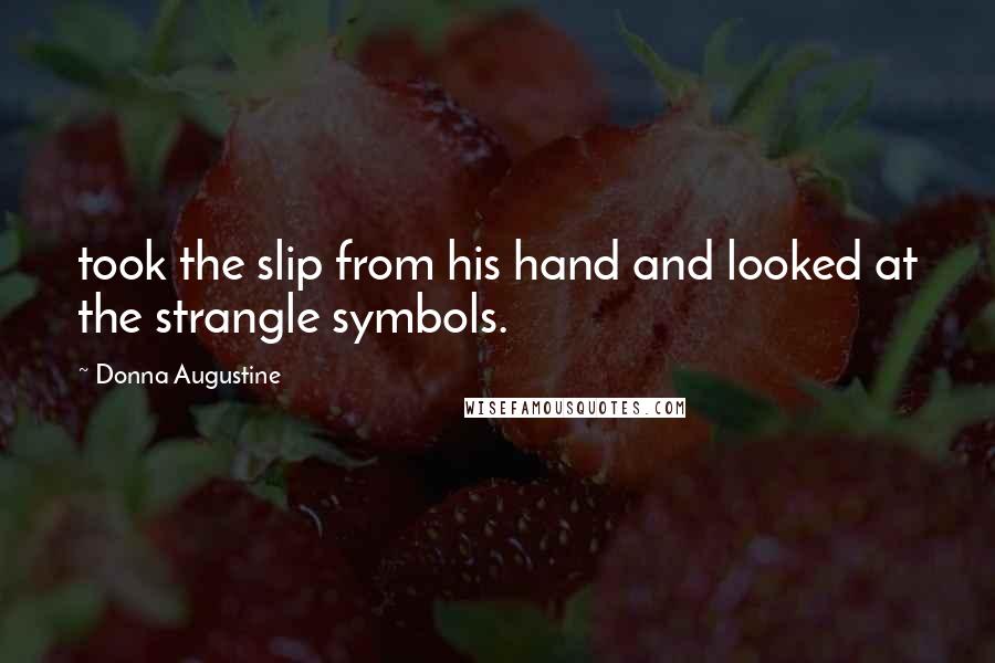 Donna Augustine Quotes: took the slip from his hand and looked at the strangle symbols.