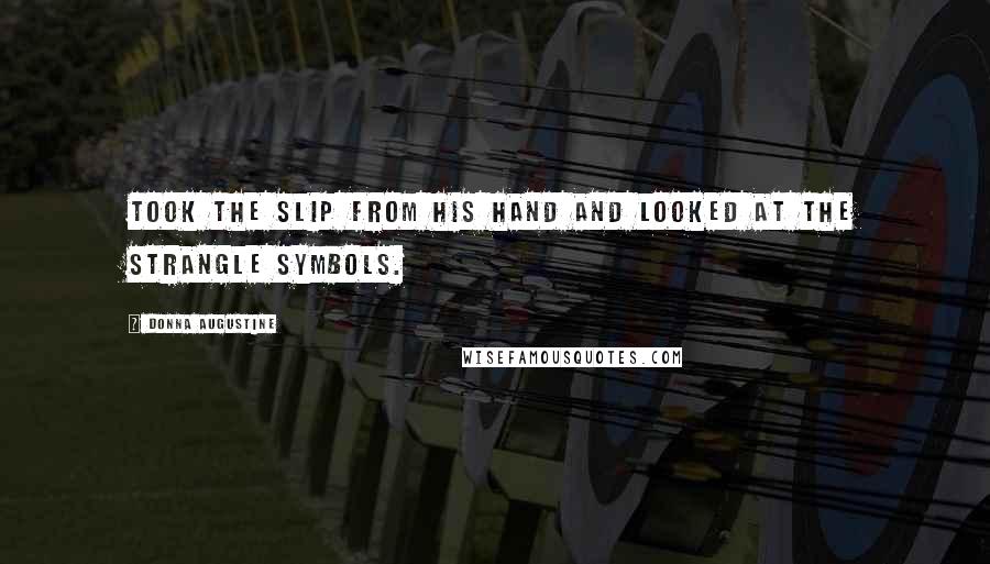 Donna Augustine Quotes: took the slip from his hand and looked at the strangle symbols.