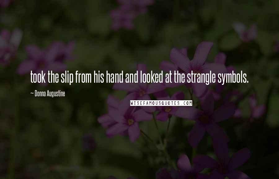 Donna Augustine Quotes: took the slip from his hand and looked at the strangle symbols.