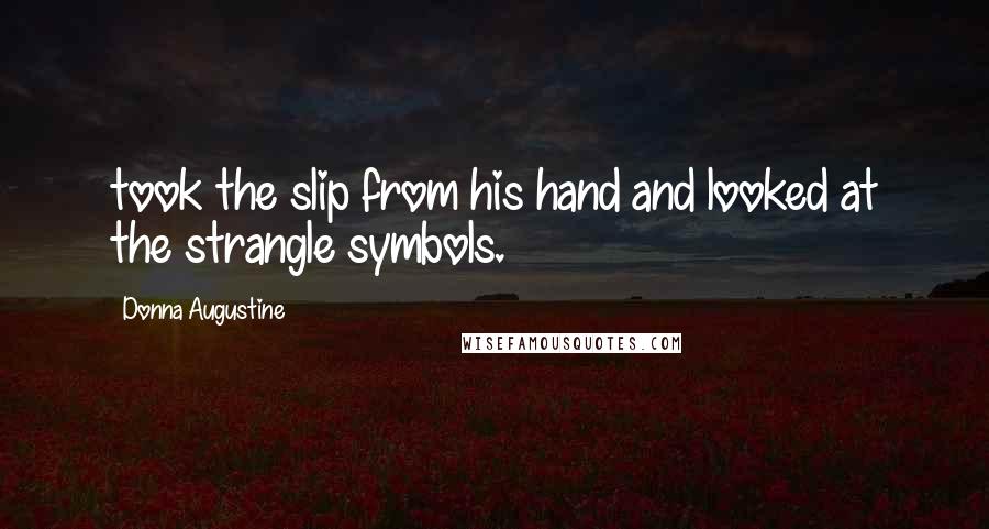 Donna Augustine Quotes: took the slip from his hand and looked at the strangle symbols.