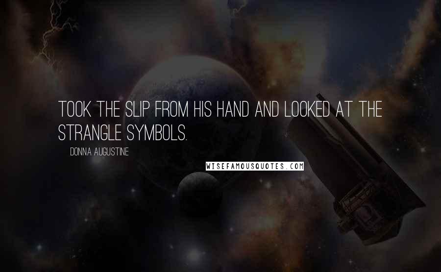 Donna Augustine Quotes: took the slip from his hand and looked at the strangle symbols.