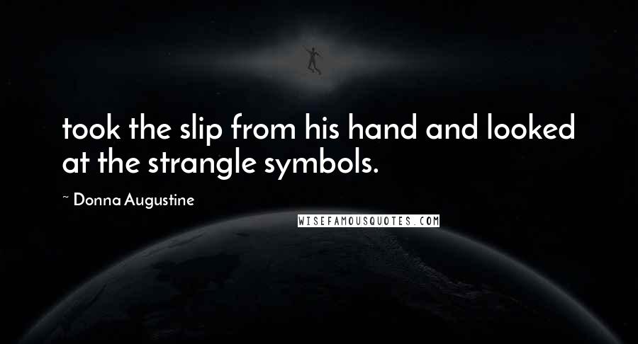 Donna Augustine Quotes: took the slip from his hand and looked at the strangle symbols.