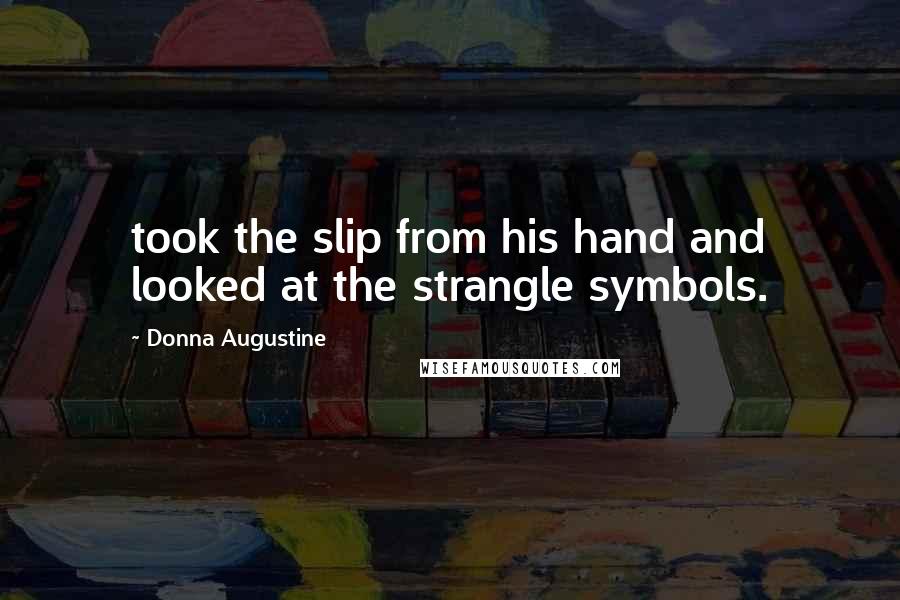 Donna Augustine Quotes: took the slip from his hand and looked at the strangle symbols.