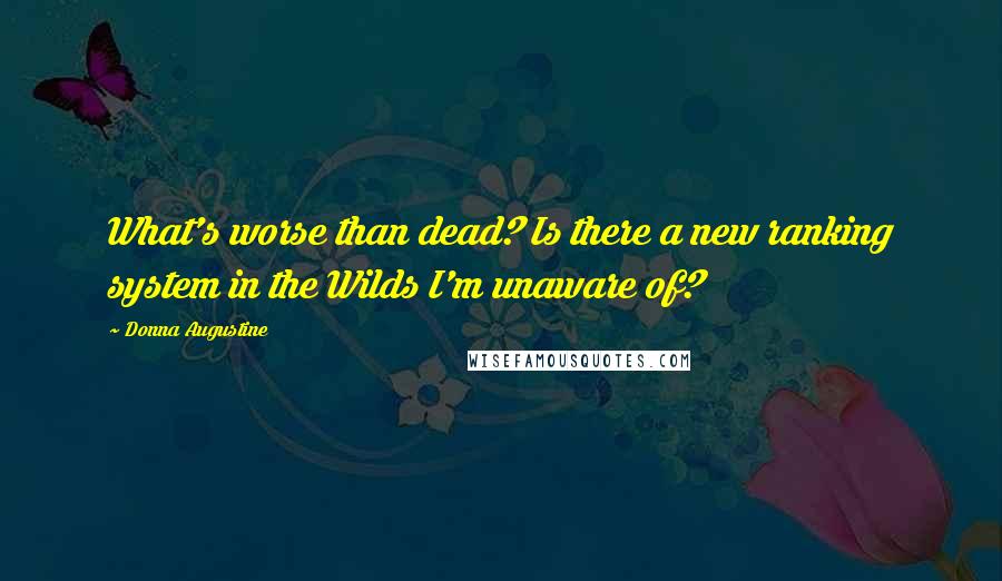 Donna Augustine Quotes: What's worse than dead? Is there a new ranking system in the Wilds I'm unaware of?