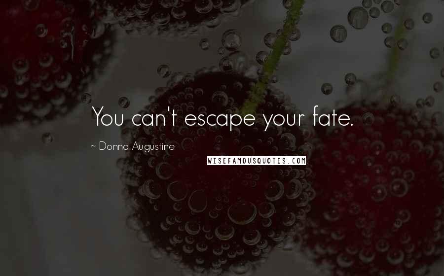 Donna Augustine Quotes: You can't escape your fate.