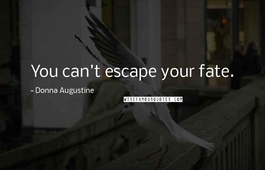 Donna Augustine Quotes: You can't escape your fate.