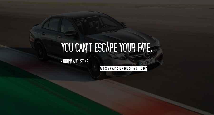 Donna Augustine Quotes: You can't escape your fate.