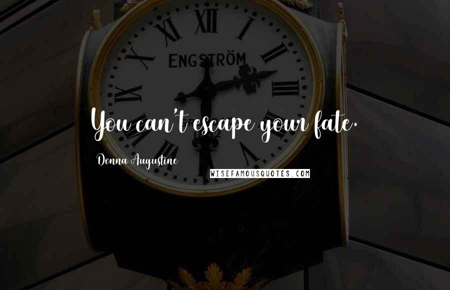 Donna Augustine Quotes: You can't escape your fate.