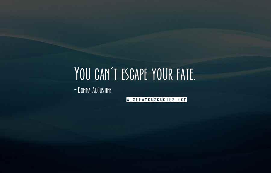 Donna Augustine Quotes: You can't escape your fate.