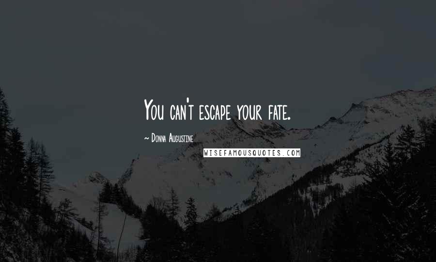 Donna Augustine Quotes: You can't escape your fate.