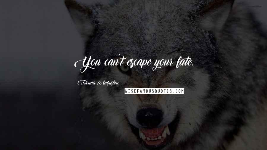 Donna Augustine Quotes: You can't escape your fate.