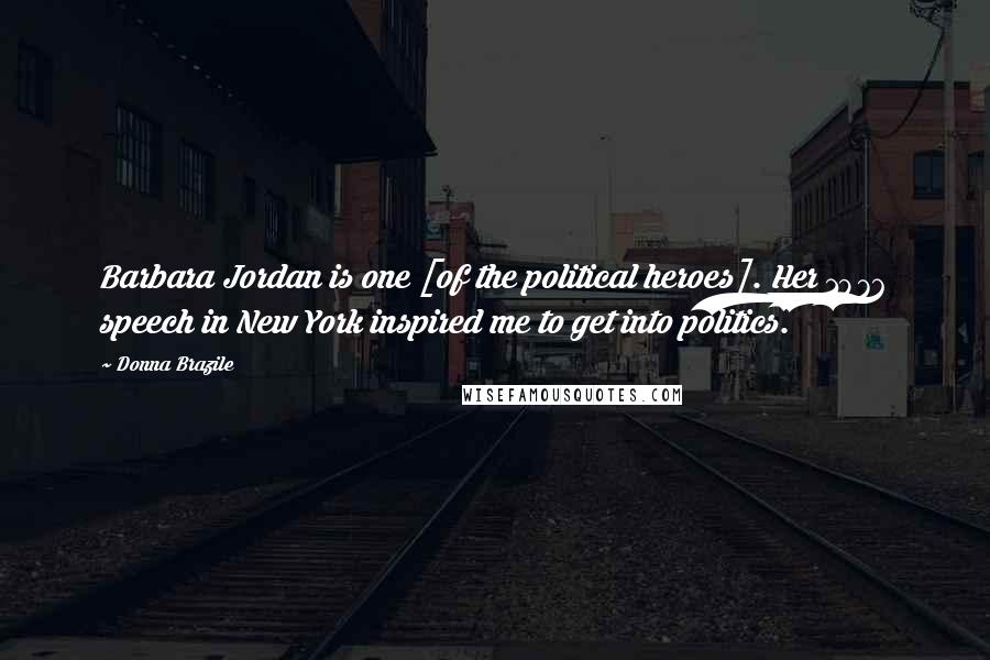 Donna Brazile Quotes: Barbara Jordan is one [of the political heroes]. Her 1976 speech in New York inspired me to get into politics.