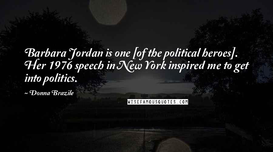 Donna Brazile Quotes: Barbara Jordan is one [of the political heroes]. Her 1976 speech in New York inspired me to get into politics.
