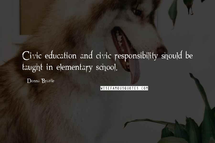 Donna Brazile Quotes: Civic education and civic responsibility should be taught in elementary school.