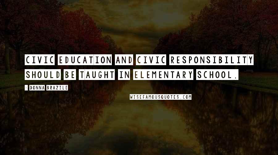 Donna Brazile Quotes: Civic education and civic responsibility should be taught in elementary school.