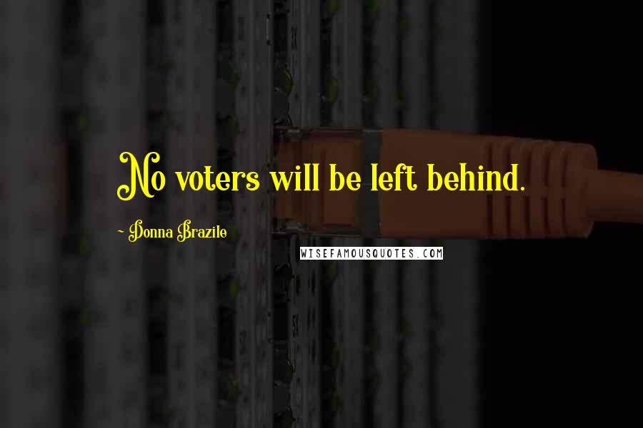 Donna Brazile Quotes: No voters will be left behind.