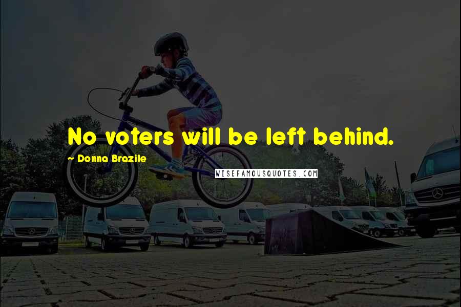 Donna Brazile Quotes: No voters will be left behind.