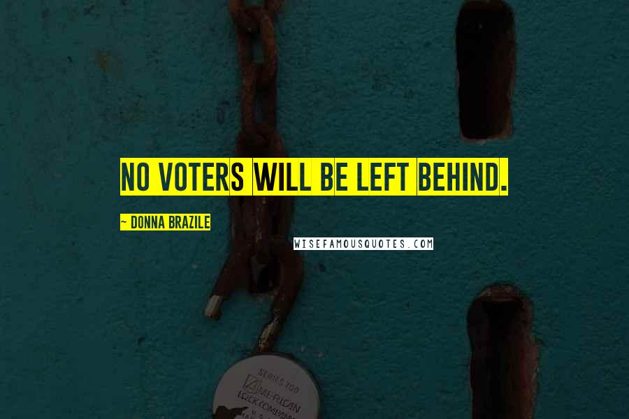 Donna Brazile Quotes: No voters will be left behind.