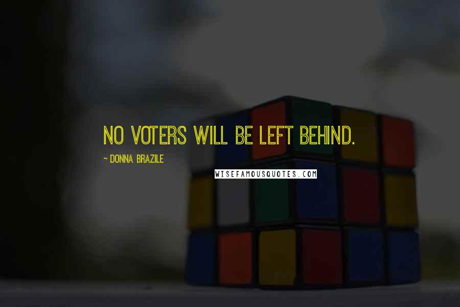 Donna Brazile Quotes: No voters will be left behind.