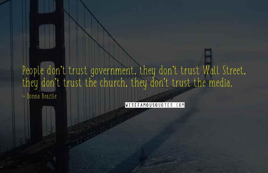 Donna Brazile Quotes: People don't trust government, they don't trust Wall Street, they don't trust the church, they don't trust the media.