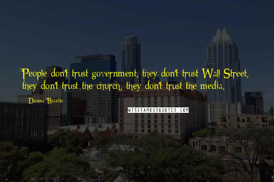Donna Brazile Quotes: People don't trust government, they don't trust Wall Street, they don't trust the church, they don't trust the media.