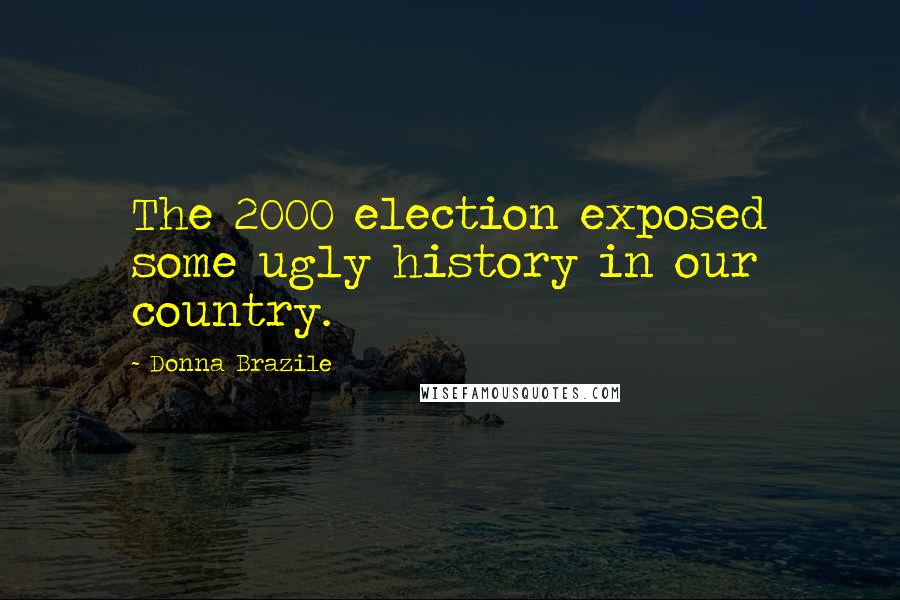 Donna Brazile Quotes: The 2000 election exposed some ugly history in our country.