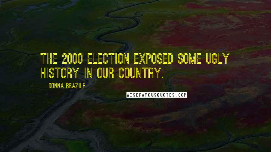 Donna Brazile Quotes: The 2000 election exposed some ugly history in our country.