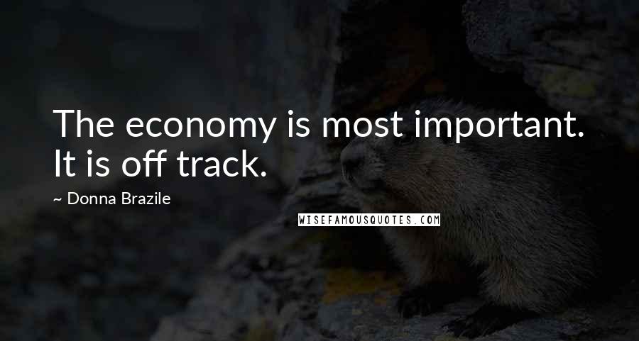 Donna Brazile Quotes: The economy is most important. It is off track.