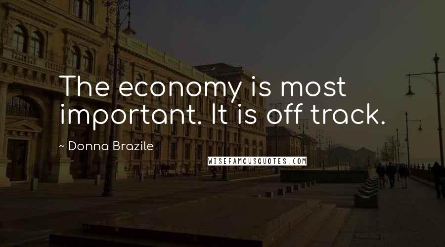 Donna Brazile Quotes: The economy is most important. It is off track.