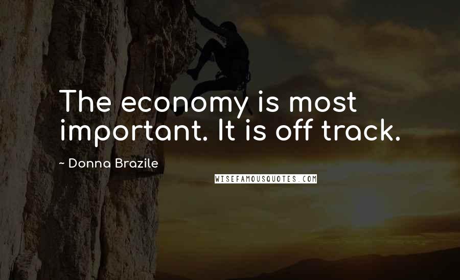 Donna Brazile Quotes: The economy is most important. It is off track.