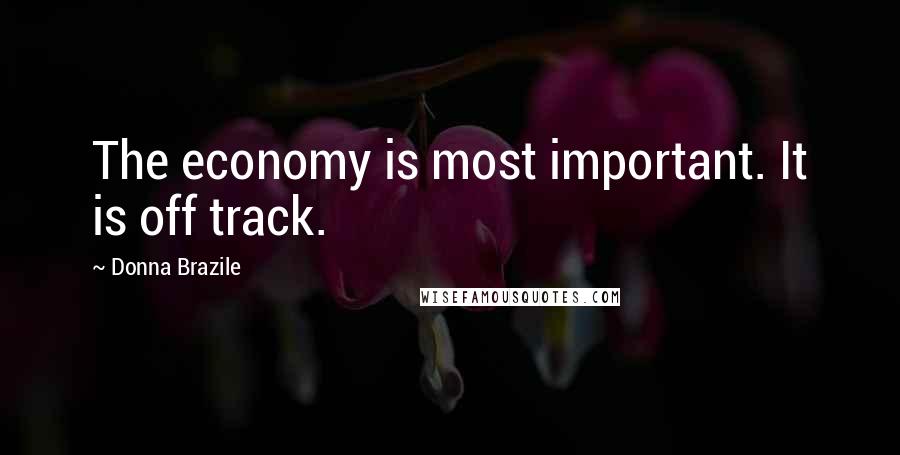 Donna Brazile Quotes: The economy is most important. It is off track.