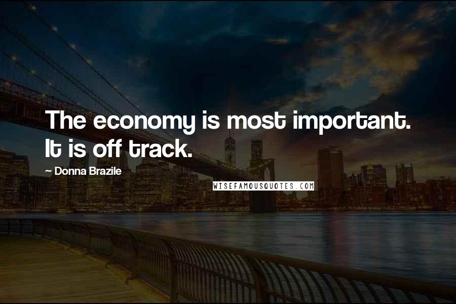 Donna Brazile Quotes: The economy is most important. It is off track.