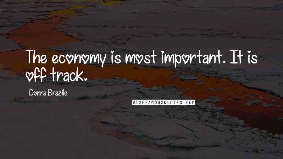 Donna Brazile Quotes: The economy is most important. It is off track.