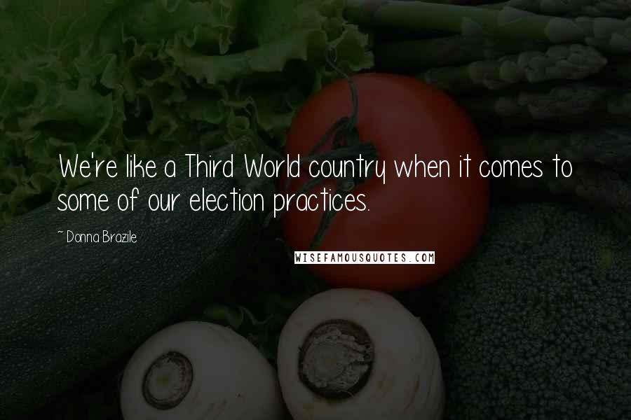 Donna Brazile Quotes: We're like a Third World country when it comes to some of our election practices.