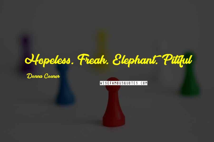 Donna Cooner Quotes: Hopeless. Freak. Elephant. Pitiful