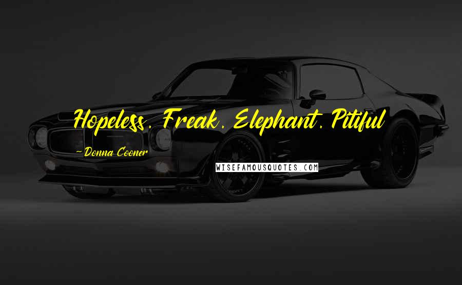 Donna Cooner Quotes: Hopeless. Freak. Elephant. Pitiful